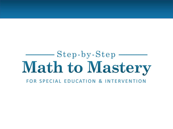 Step-by-Step Math to Mastery Curriculum for Special Education and Intervention